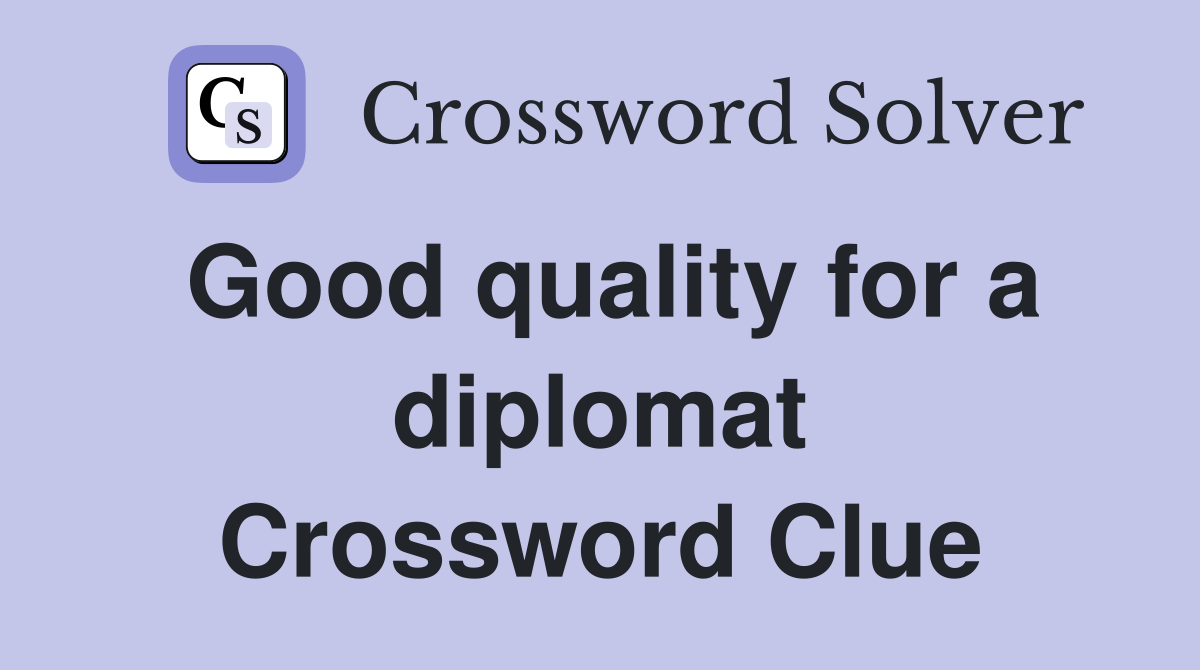 Good quality for a diplomat Crossword Clue Answers Crossword Solver